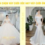Nên chọn váy cưới xòe hay váy cưới ôm eo