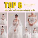 Top 6 mẫu váy cưới công chúa mới nhất